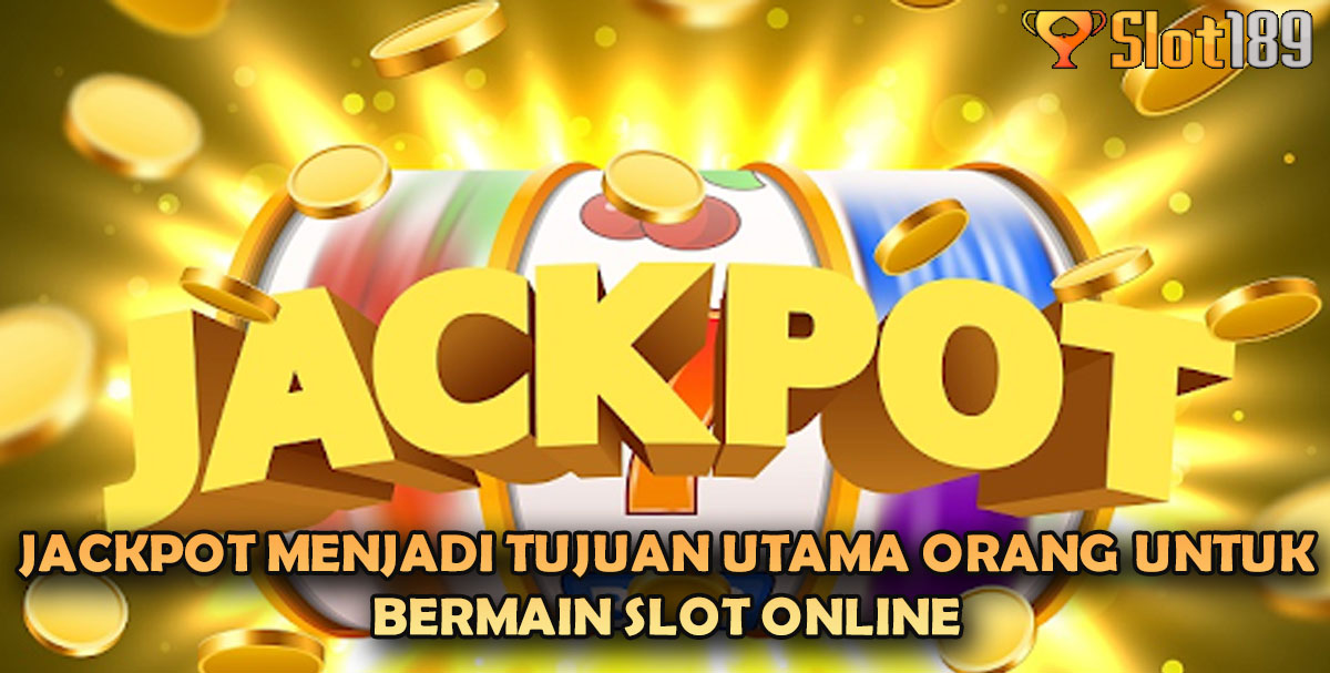 Jackpot Menjadi Tujuan Utama Orang Untuk Bermain Slot Online