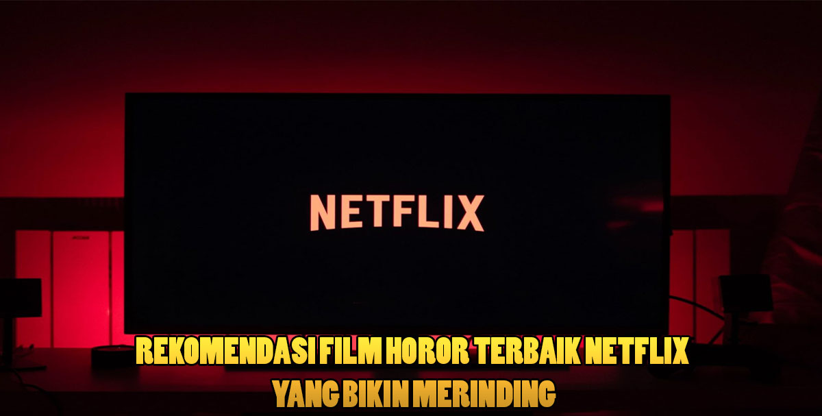 Rekomendasi Film Horor Terbaik Netflix Yang Bikin Merinding